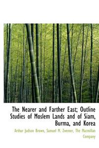 The Nearer and Farther East; Outline Studies of Moslem Lands and of Siam, Burma, and Korea