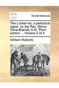 The Looker-On, a Periodical Paper, by the REV. Simon Olive-Branch, A.M. Third Edition. .. Volume 2 of 4