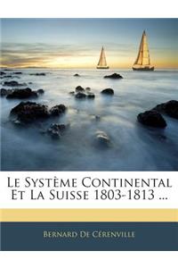 Le Systeme Continental Et La Suisse 1803-1813 ...