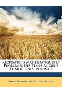Récréations Mathématiques Et Problèmes Des Temps Anciens Et Modernes, Volume 2