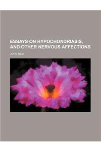Essays on Hypochondriasis, and Other Nervous Affections