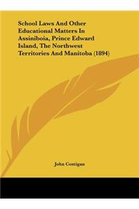 School Laws and Other Educational Matters in Assiniboia, Prince Edward Island, the Northwest Territories and Manitoba (1894)