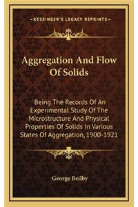 Aggregation and Flow of Solids: Being the Records of an Experimental Study of the Microstructure and Physical Properties of Solids in Various States of Aggregation, 1900-1921