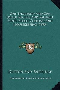 One Thousand and One Useful Recipes and Valuable Hints about Cooking and Housekeeping (1890)