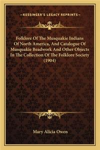 Folklore of the Musquakie Indians of North America, and Catalogue of Musquakie Beadwork and Other Objects in the Collection of the Folklore Society (1904)