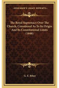 The Royal Supremacy Over the Church, Considered as to Its Origin and Its Constitutional Limits (1848)