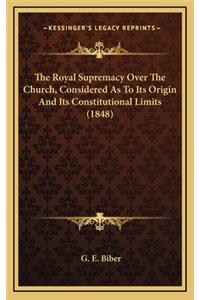 The Royal Supremacy Over the Church, Considered as to Its Origin and Its Constitutional Limits (1848)