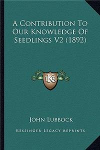 Contribution to Our Knowledge of Seedlings V2 (1892)