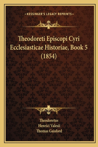 Theodoreti Episcopi Cyri Ecclesiasticae Historiae, Book 5 (1854)