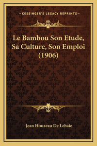 Le Bambou Son Etude, Sa Culture, Son Emploi (1906)