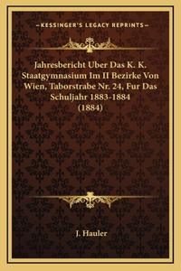 Jahresbericht Uber Das K. K. Staatgymnasium Im II Bezirke Von Wien, Taborstrabe Nr. 24, Fur Das Schuljahr 1883-1884 (1884)