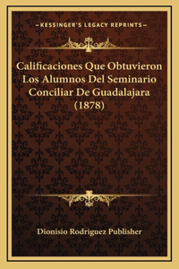 Calificaciones Que Obtuvieron Los Alumnos Del Seminario Conciliar De Guadalajara (1878)