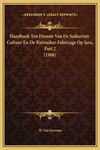 Handboek Ten Dienste Van De Suikerriet-Cultuur En De Rietsuiker-Fabricage Op Java, Part 2 (1906)