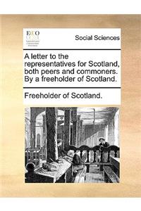 A Letter to the Representatives for Scotland, Both Peers and Commoners. by a Freeholder of Scotland.