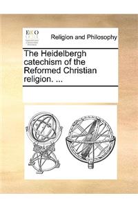 The Heidelbergh catechism of the Reformed Christian religion. ...