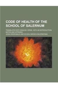 Code of Health of the School of Salernum; Translated Into English Verse, with an Introduction, Notes and Appendix