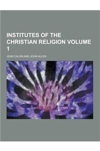 Institutes of the Christian Religion Volume 1