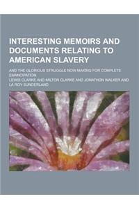 Interesting Memoirs and Documents Relating to American Slavery; And the Glorious Struggle Now Making for Complete Emancipation