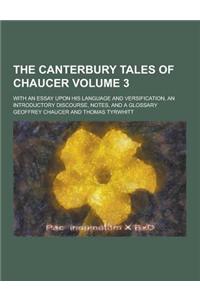 The Canterbury Tales of Chaucer; With an Essay Upon His Language and Versification, an Introductory Discourse, Notes, and a Glossary Volume 3