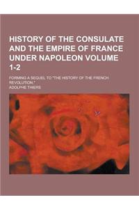 History of the Consulate and the Empire of France Under Napoleon; Forming a Sequel to the History of the French Revolution. Volume 1-2