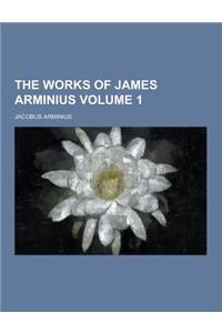 The Works of James Arminius Volume 1