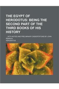 The Egypt of Herodotus; Being the Second Part of the Third Books of His History. with Notes and Preliminary Dissertations by John Kenrick