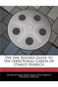 Off the Record Guide to the Directorial Career of Stanley Kubrick