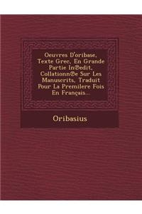 Oeuvres D'oribase, Texte Grec, En Grande Partie In℗edit, Collationn℗e Sur Les Manuscrits, Traduit Pour La Premilere Fois En Français...