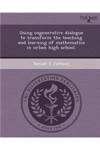 Using Cogenerative Dialogue to Transform the Teaching and Learning of Mathematics in Urban High School