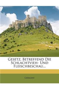 Gesetz, Betreffend Die Schlachtvieh- Und Fleischbeschau...