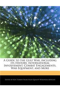 A Guide to the Gulf War, Including Its History, International Involvement, Combat Engagements, War Equipment, and More