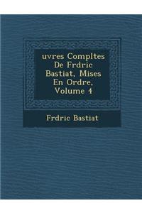 Uvres Completes de Fr D Ric Bastiat, Mises En Ordre, Volume 4