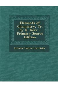 Elements of Chemistry, Tr. by R. Kerr