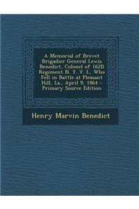 A Memorial of Brevet Brigadier General Lewis Benedict, Colonel of 162d Regiment N. Y. V. I., Who Fell in Battle at Pleasant Hill, La., April 9, 1864