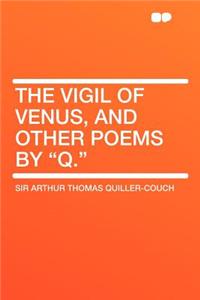 The Vigil of Venus, and Other Poems by Q.