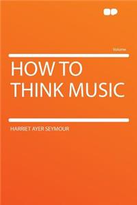 How to Think Music