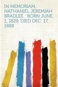 In Memoriam, Nathaniel Jeremiah Bradlee: Born June 1, 1829, Died Dec. 17, 1888