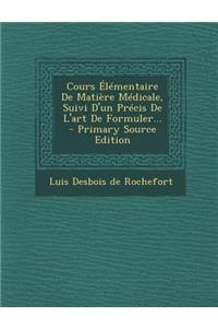 Cours Élémentaire De Matière Médicale, Suivi D'un Précis De L'art De Formuler... - Primary Source Edition