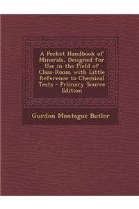 A Pocket Handbook of Minerals, Designed for Use in the Field of Class-Room with Little Reference to Chemical Tests