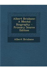 Albert Brisbane: A Mental Biography - Primary Source Edition