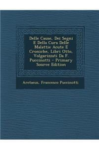 Delle Cause, Dei Segni E Della Cura Delle Malattie Acute E Croniche, Libri Otto, Volgarizzati Da F. Puccinotti - Primary Source Edition
