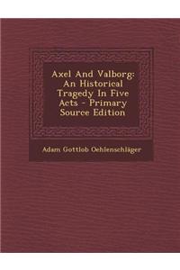 Axel and Valborg: An Historical Tragedy in Five Acts - Primary Source Edition