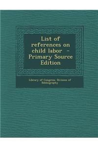 List of References on Child Labor - Primary Source Edition