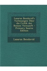 Lazarus Bendavid's Vorlesungen Uber Die Critik Der Reinen Vernunft