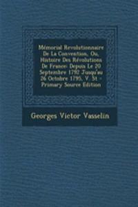 Memorial Revolutionnaire de La Convention, Ou, Histoire Des Revolutions de France: Depuis Le 20 Septembre 1792 Jusqu'au 26 Octobre 1795, V. St