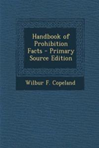 Handbook of Prohibition Facts - Primary Source Edition