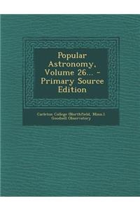 Popular Astronomy, Volume 26...