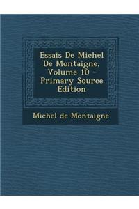 Essais de Michel de Montaigne, Volume 10 - Primary Source Edition