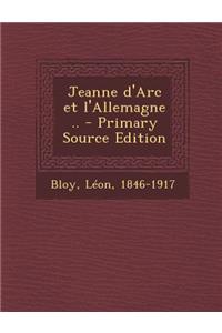 Jeanne D'Arc Et L'Allemagne .. - Primary Source Edition