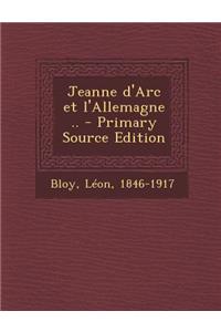 Jeanne D'Arc Et L'Allemagne .. - Primary Source Edition